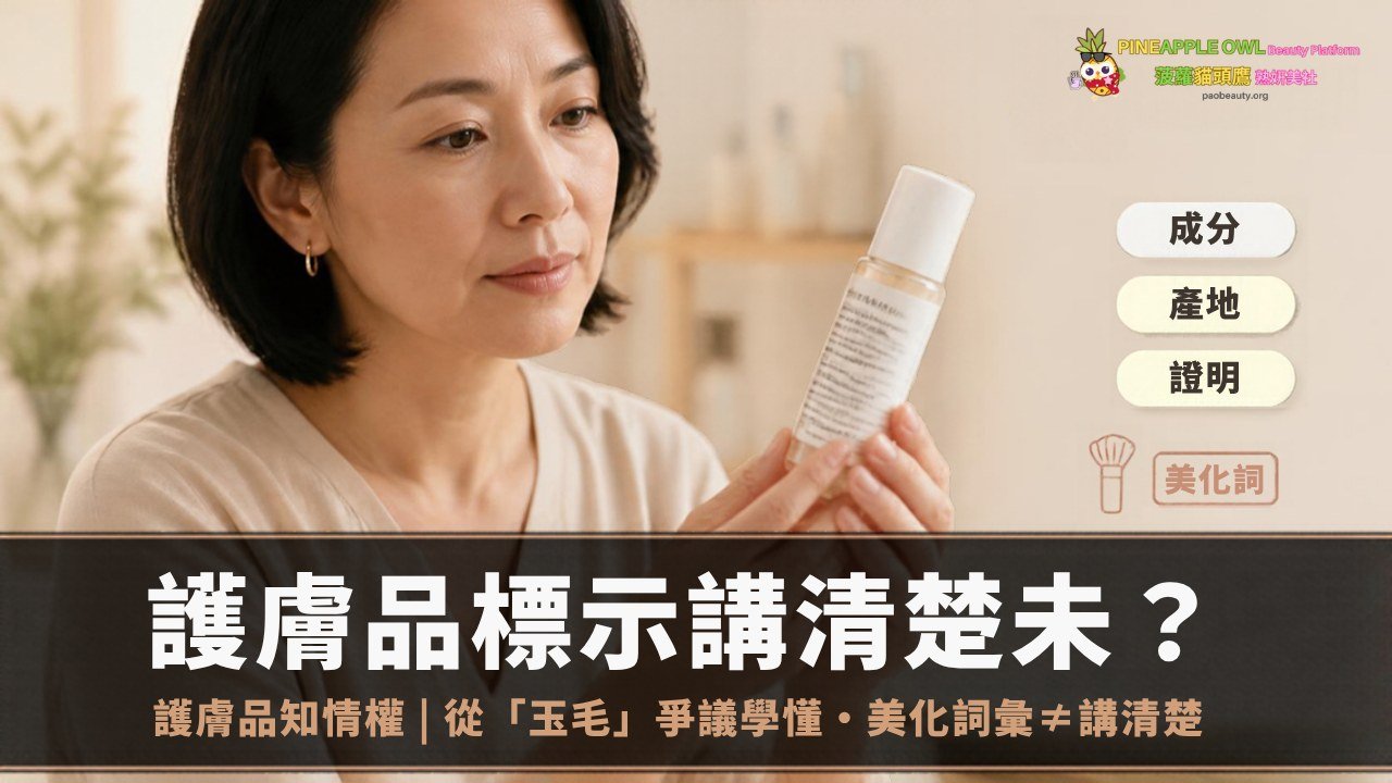護膚品知情權封面：熟齡女士細看瓶身標示；右側有成分、產地、證明標籤與化妝掃「美化詞」提示；大標「護膚品標示講清楚未？」；副標「護膚品知情權｜從『玉毛』爭議學懂・美化詞彙≠講清楚」